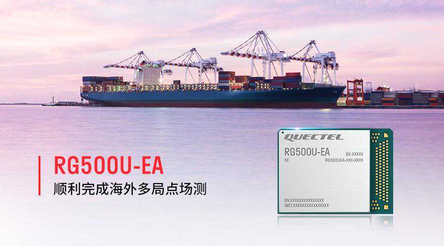 RG500U-EA完成海外多局点场测，以优越性能助力5G客户扬帆出海